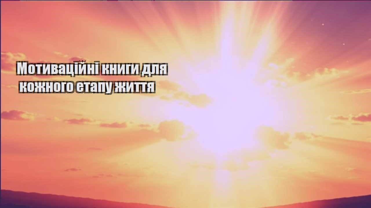 motyvaczijni knygy dlya kozhnogo etapu zhyttya