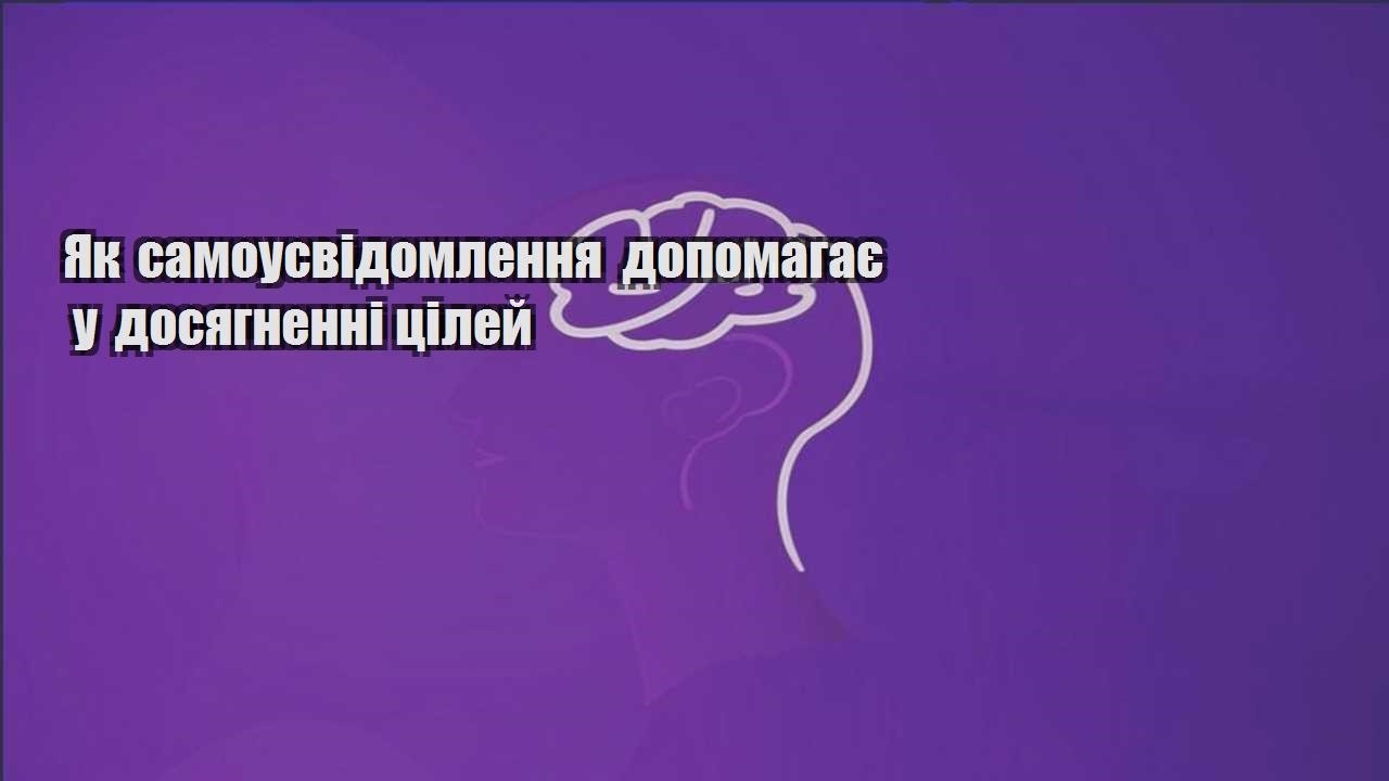yak samousvidomlennya dopomagaye u dosyagnenni czilej