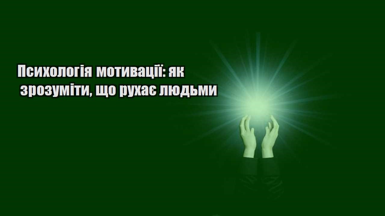 psyhologiya motyvacziyi yak zrozumity shho ruhaye lyudmy