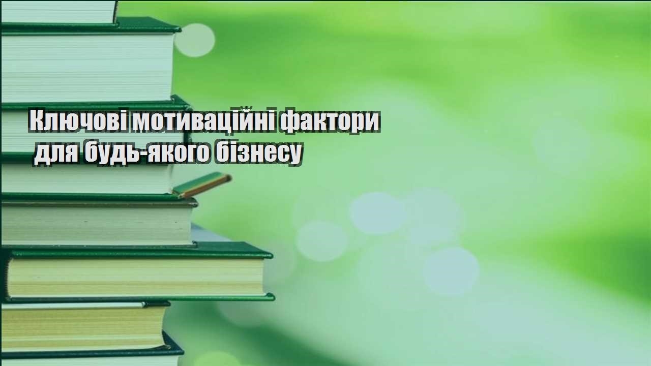 klyuchovi motyvaczijni faktory dlya bud yakogo biznesu