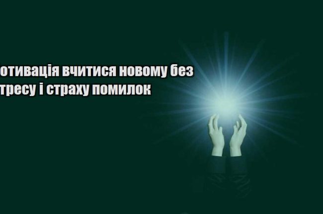 motyvacziya vchytysya novomu bez stresu i strahu pomylok