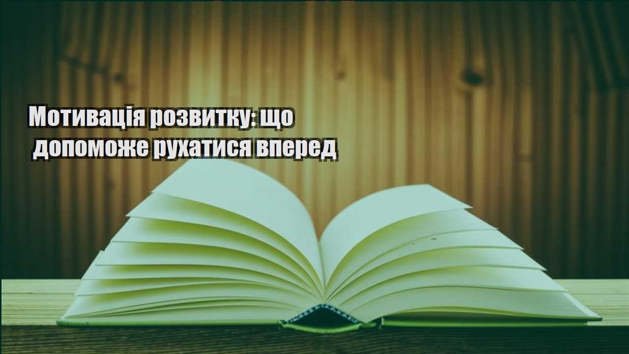 motyvacziya rozvytku shho dopomozhe ruhatysya vpered