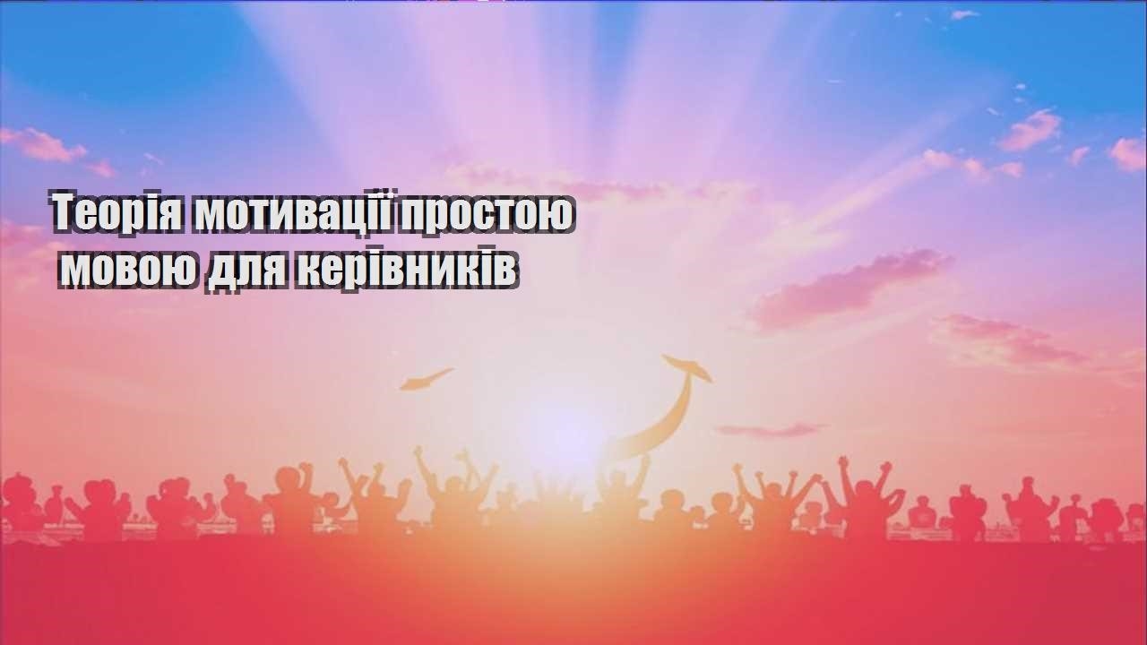 teoriya motyvacziyi prostoyu movoyu dlya kerivnykiv