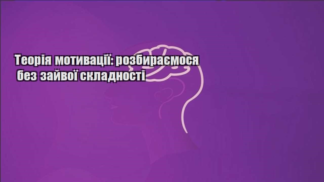 teoriya motyvacziyi rozbyrayemosya bez zajvoyi skladnosti