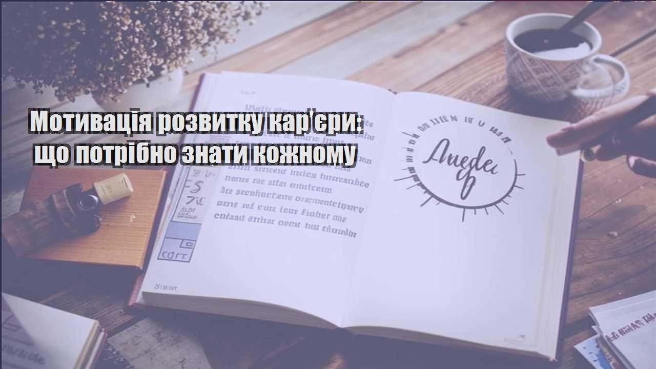 motyvacziya rozvytku karyery shho potribno znaty kozhnomu