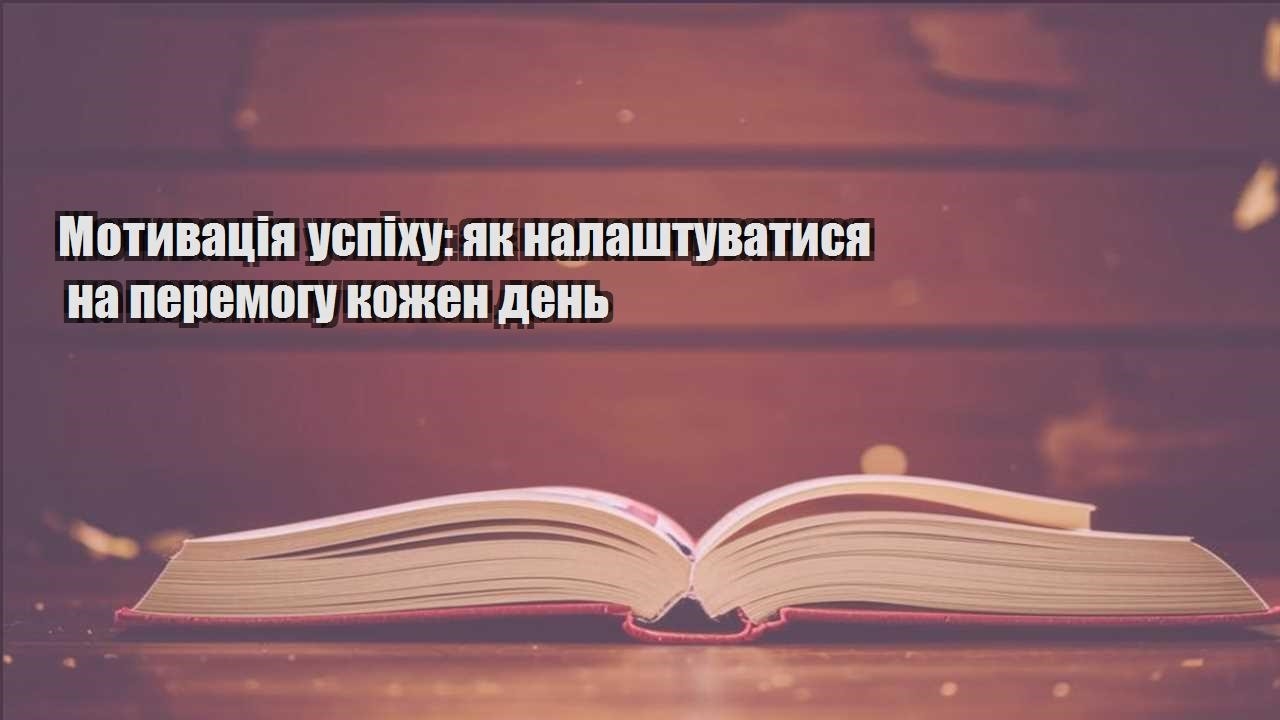 motyvacziya uspihu yak nalashtuvatysya na peremogu kozhen den
