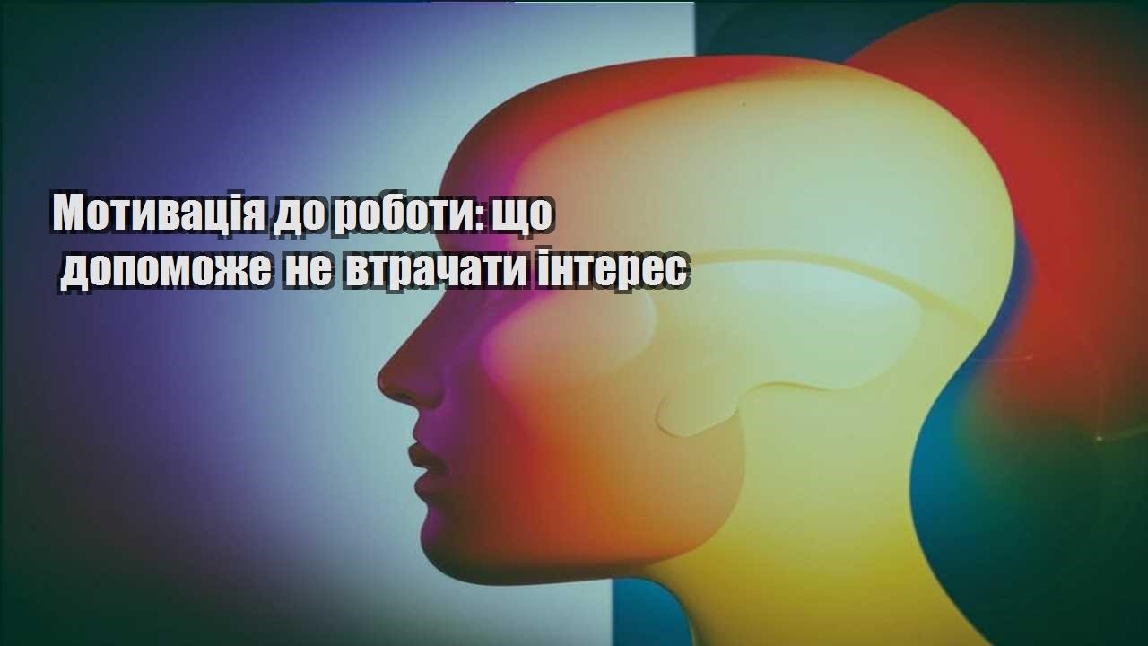 motyvacziya do roboty shho dopomozhe ne vtrachaty interes