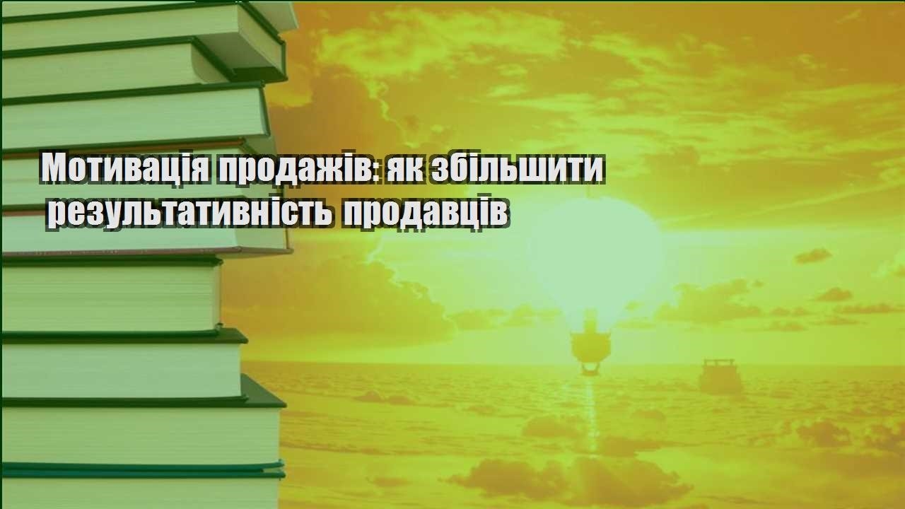 motyvacziya prodazhiv yak zbilshyty rezultatyvnist prodavcziv