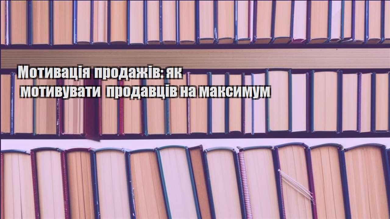 motyvacziya prodazhiv yak motyvuvaty prodavcziv na maksymum